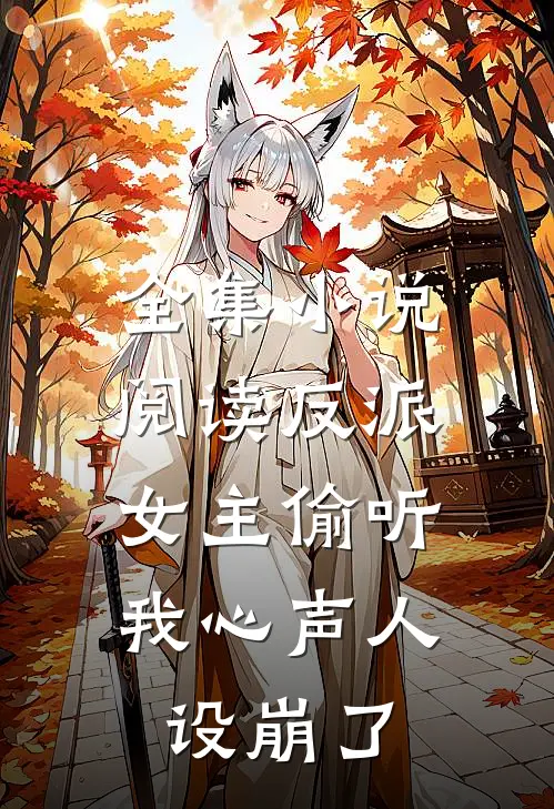 全集小说阅读反派：女主偷听我心声人设崩了