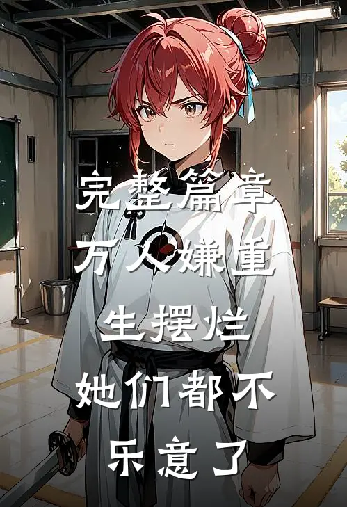 完整篇章万人嫌重生摆烂，她们都不乐意了