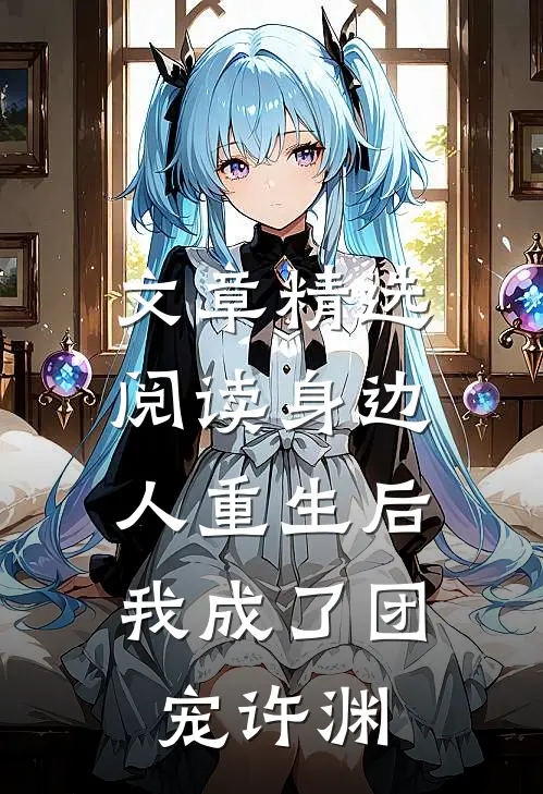 文章精选阅读身边人重生后,我成了团宠许渊