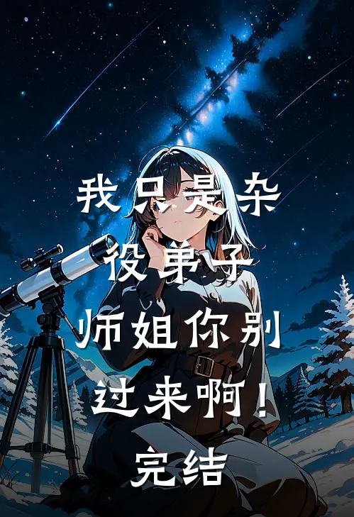 我只是杂役弟子,师姐你别过来啊!完结篇