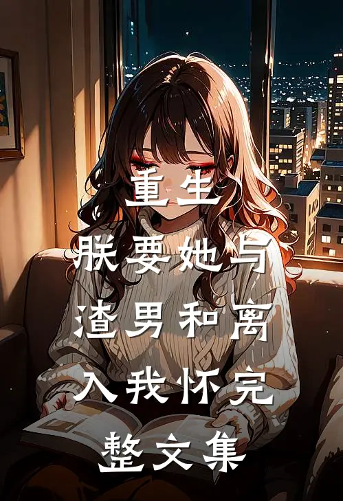 重生：朕要她与渣男和离，入我怀完整文集