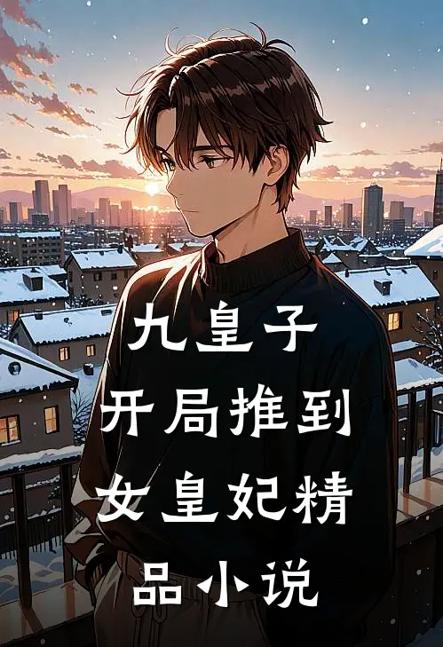 九皇子开局推到女皇妃精品免费阅读