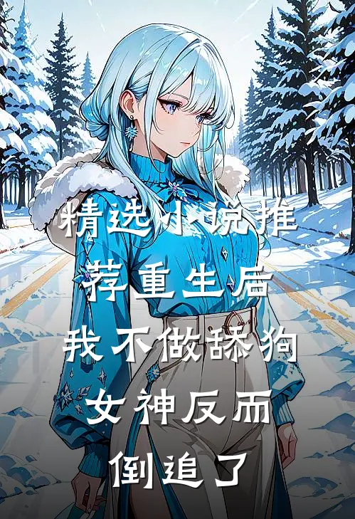 精选小说推荐重生后，我不做舔狗，女神反而倒追了