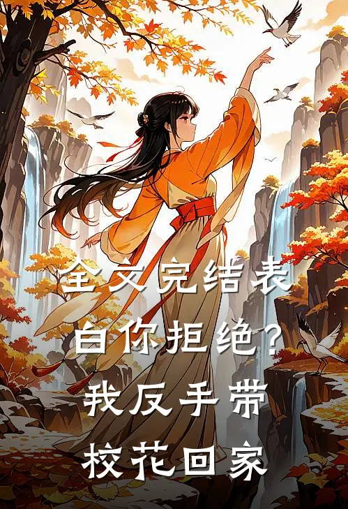 全文完结表白你拒绝?我反手带校花回家