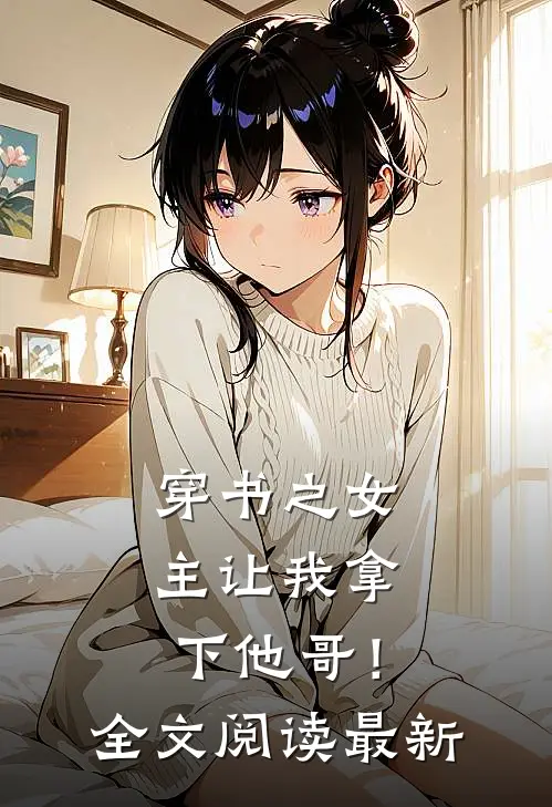 穿书之女主让我拿下他哥!全文阅读最新版