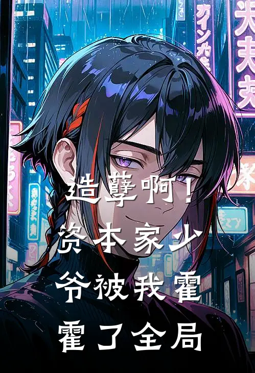 造孽啊!资本家少爷被我霍霍了全局