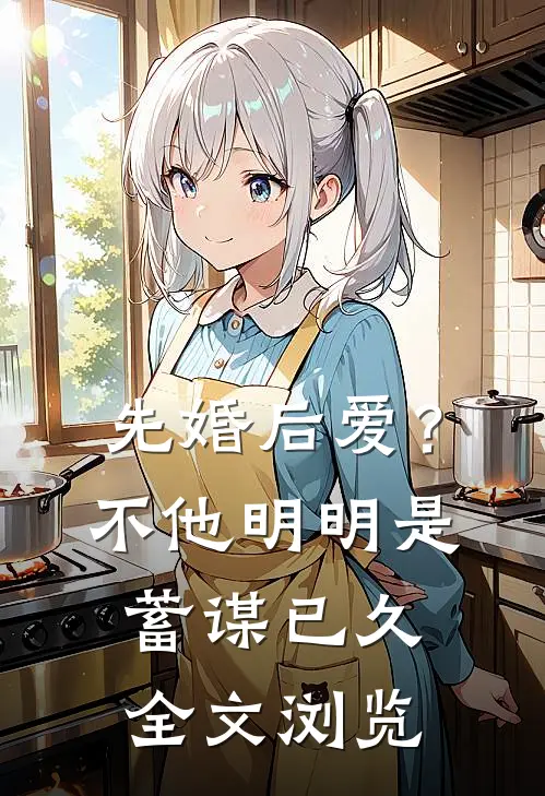 先婚后爱？不，他明明是蓄谋已久全文浏览