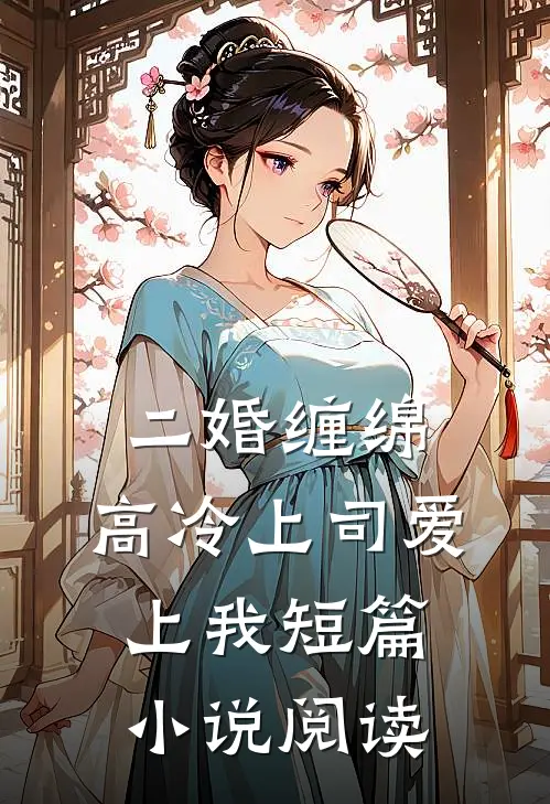 二婚缠绵高冷上司爱上我短篇阅读