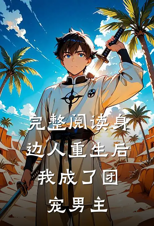 完整阅读身边人重生后,我成了团宠男主
