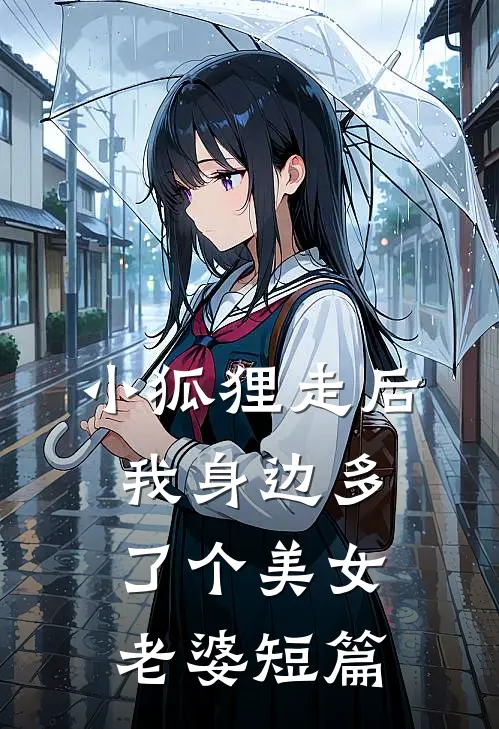 小狐狸走后,我身边多了个美女老婆短篇免费阅读