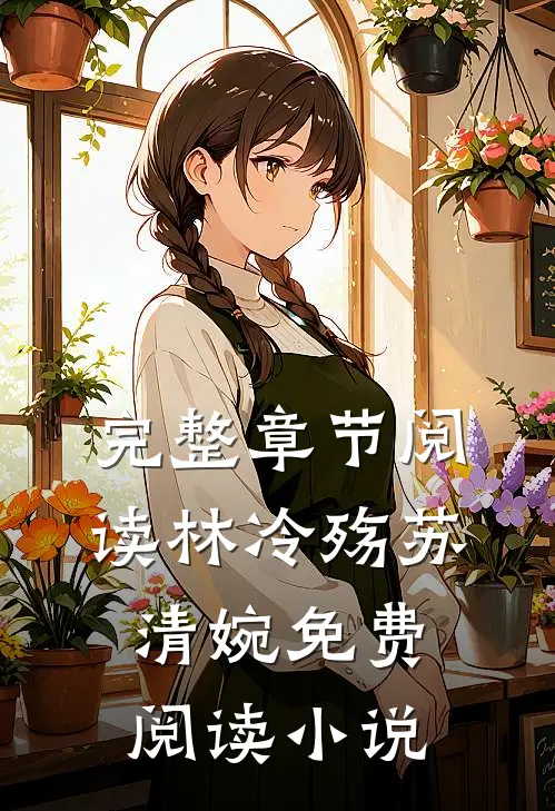 完整章节阅读林冷殇苏清婉免费阅读小说