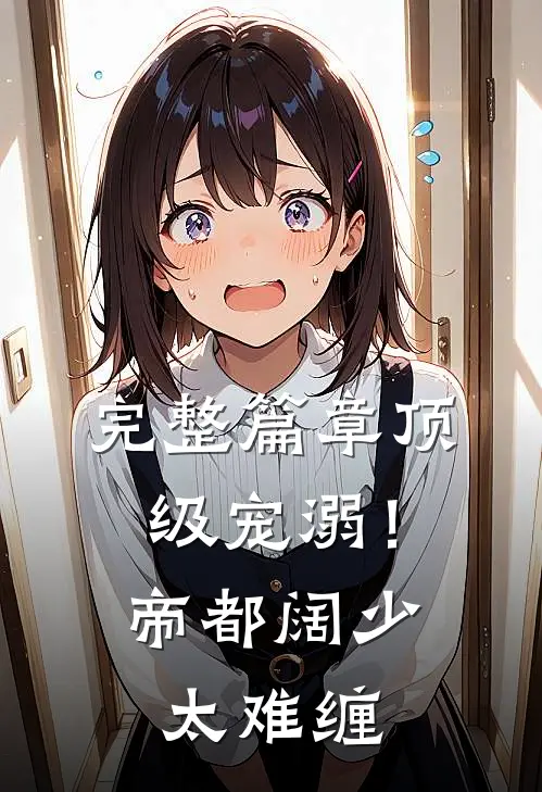 完整篇章顶级宠溺！帝都阔少太难缠
