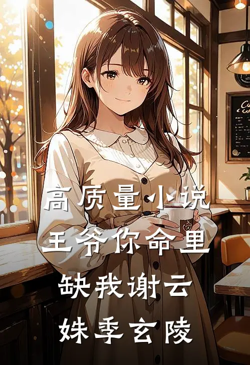 高质量小说王爷你命里缺我谢云姝季玄陵