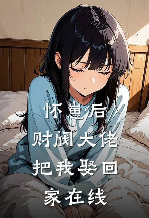 怀崽后，财阀大佬把我娶回家在线
