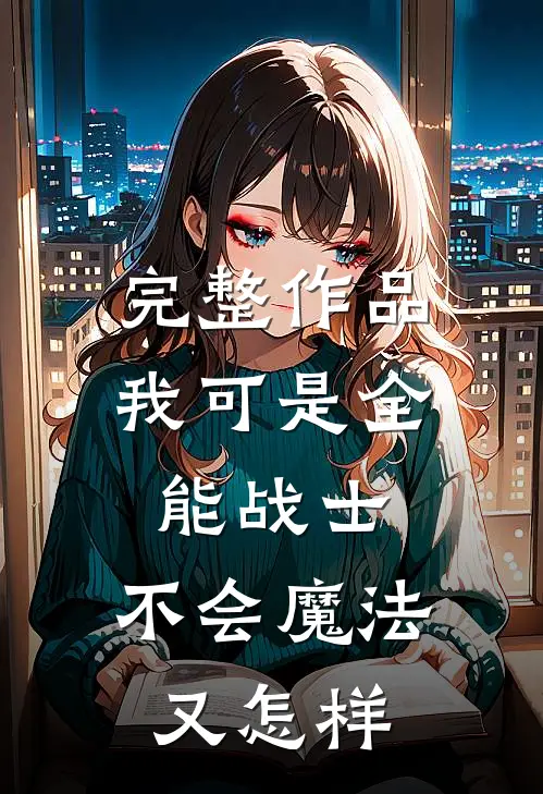 完整作品我可是全能战士,不会魔法又怎样了