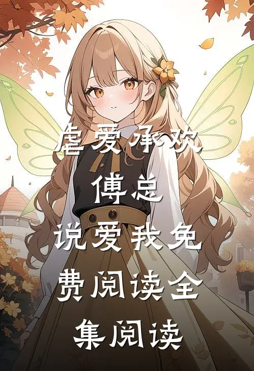 虐爱承欢:傅总,说爱我免费阅读全集阅读