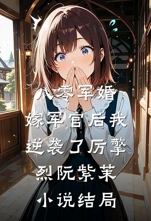 八零军婚：嫁军官后我逆袭了厉擎烈阮紫茉小说结局
