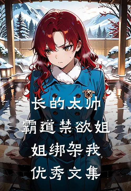 长的太帅，霸道禁欲姐姐绑架我优秀文集
