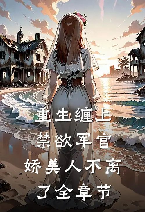 重生缠上禁欲军官,娇美人不离了全章节免费