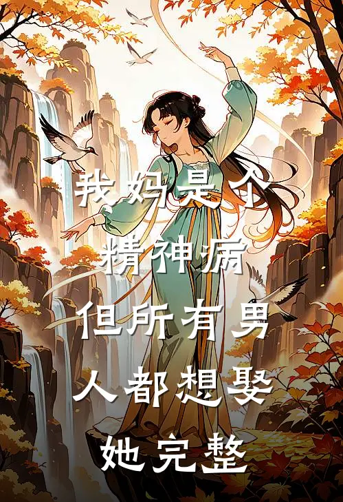 我妈是个精神病,但所有男人都想娶她完整