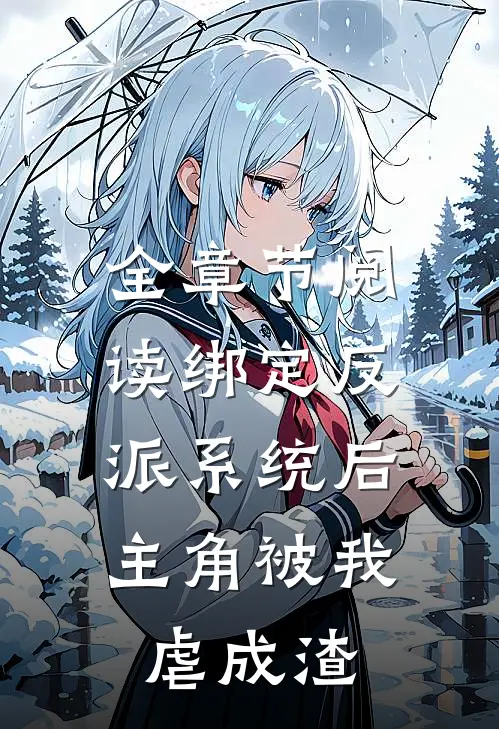 全章节阅读绑定反派系统后，主角被我虐成渣