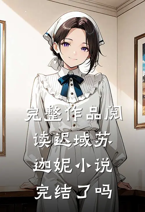 完整作品阅读迟域苏迦妮小说完结了吗