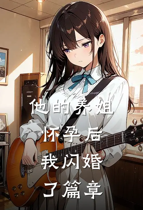 他的养姐怀孕后,我闪婚了篇章免费阅读