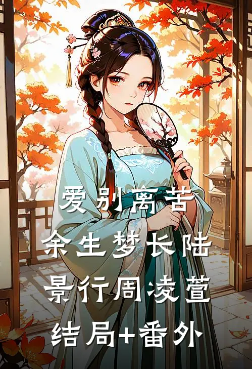 爱别离苦，余生梦长陆景行周凌萱结局+番外