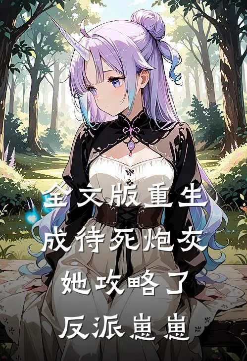 全文版重生成待死炮灰,她攻略了反派崽崽免费阅读