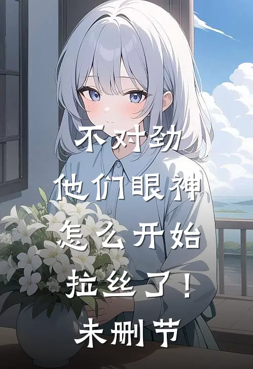 不对劲，他们眼神怎么开始拉丝了！未删节