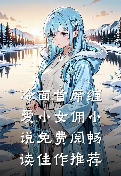 冷面首席缠爱小女佣小说免费阅畅读佳作推荐