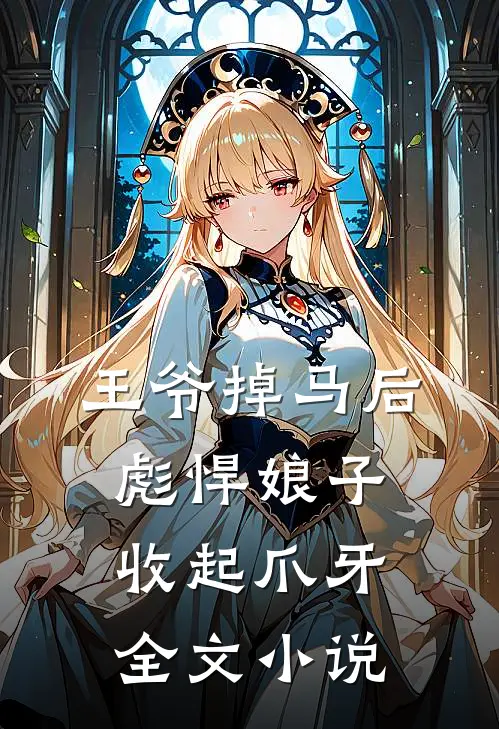 王爷掉马后，彪悍娘子收起爪牙全文小说
