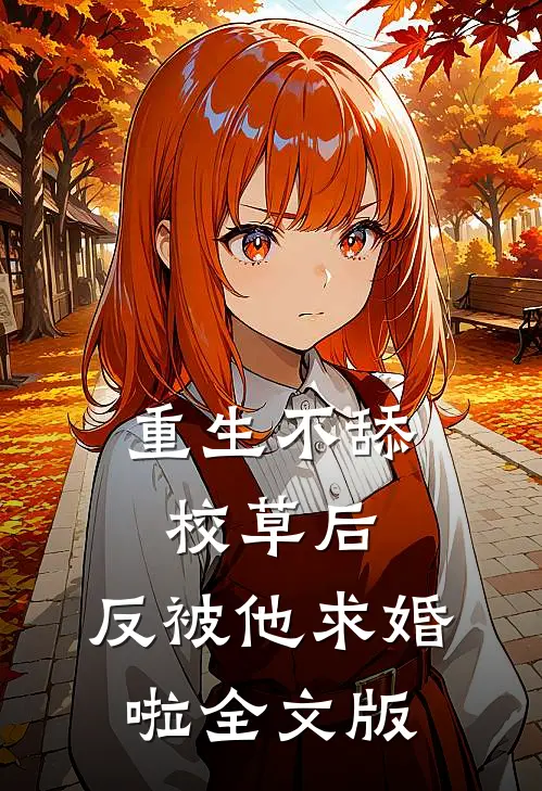 重生不舔校草后，反被他求婚啦全文版