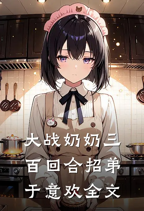 大战奶奶三百回合招弟于意欢全文