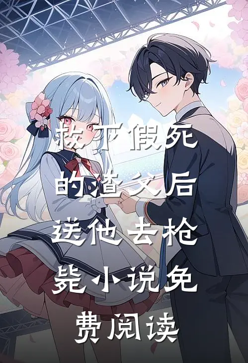 救下假死的渣父后，送他去枪毙小说免费阅读