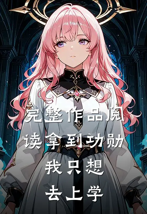 完整作品阅读拿到功勋，我只想去上学