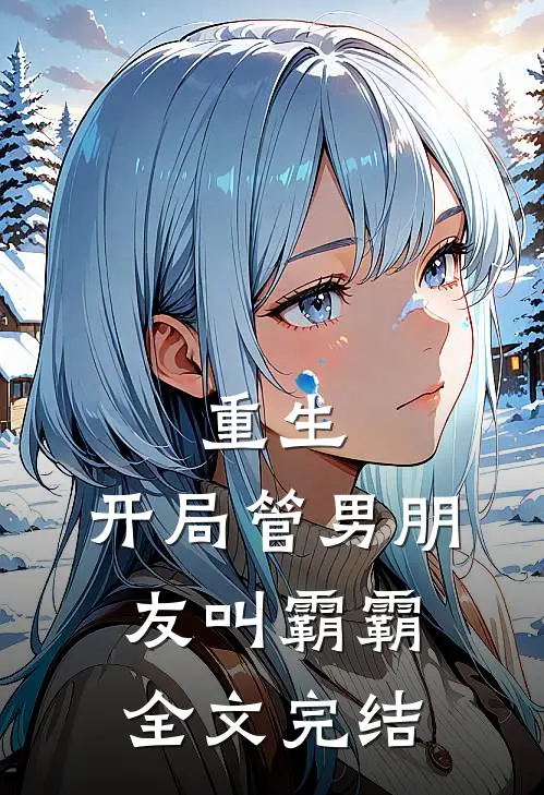 重生：开局管男朋友叫霸霸全文完结