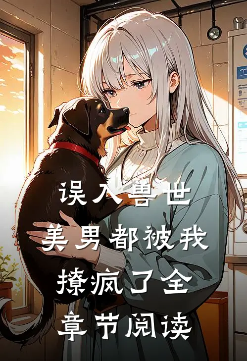 误入兽世美男都被我撩疯了全章节阅读免费