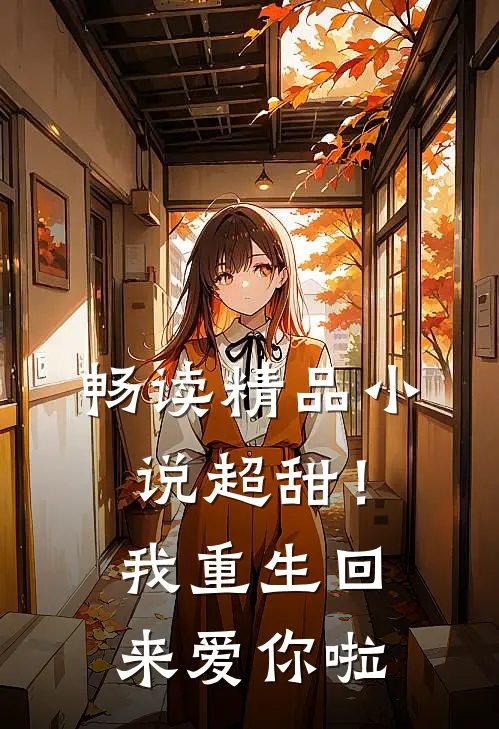 畅读精品超甜!我重生回来爱你啦