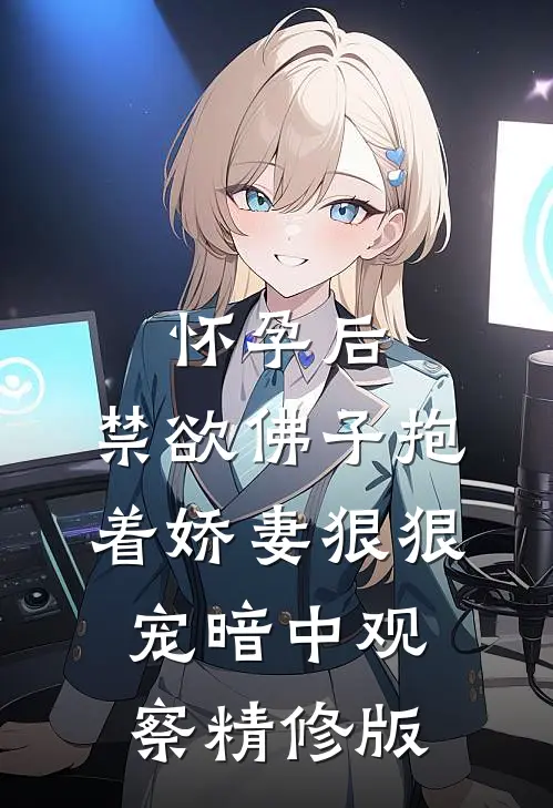 怀孕后,禁欲佛子抱着娇妻狠狠宠[暗中观察]精修版