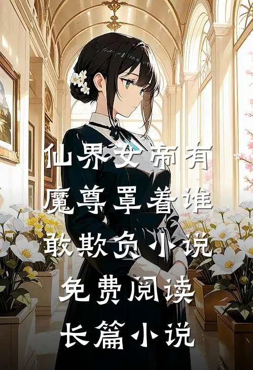 仙界女帝有魔尊罩着谁敢欺负小说免费阅读长篇小说