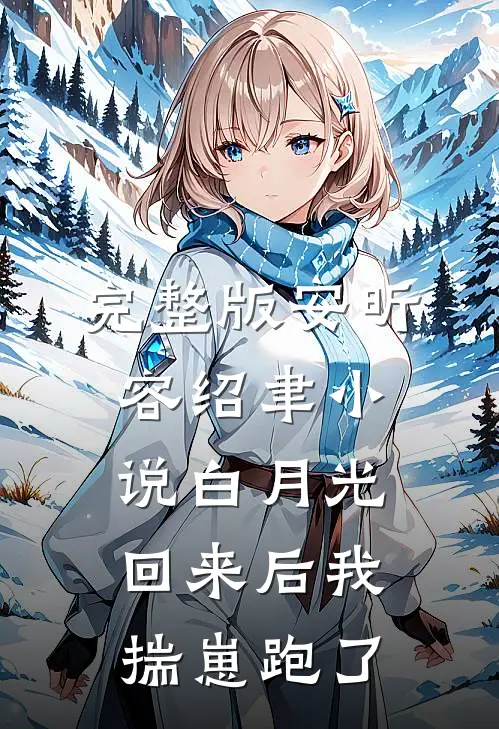 完整版安昕容绍聿小说白月光回来后我揣崽跑了