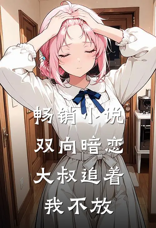 畅销小说双向暗恋：大叔追着我不放