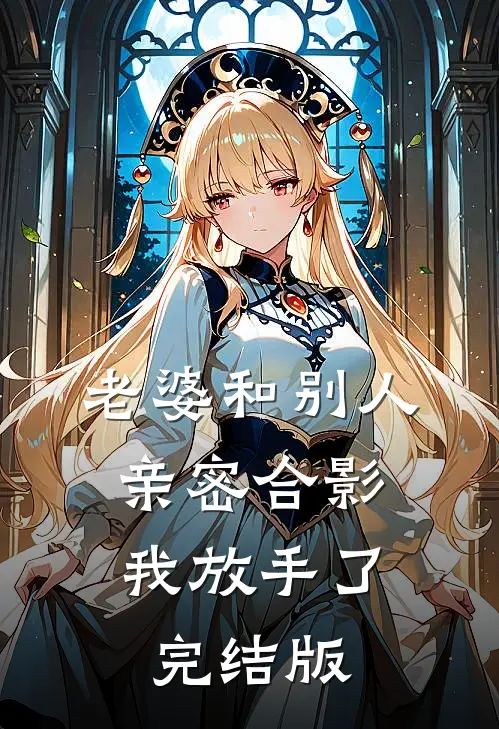 老婆和别人亲密合影,我放手了完结版在线观看