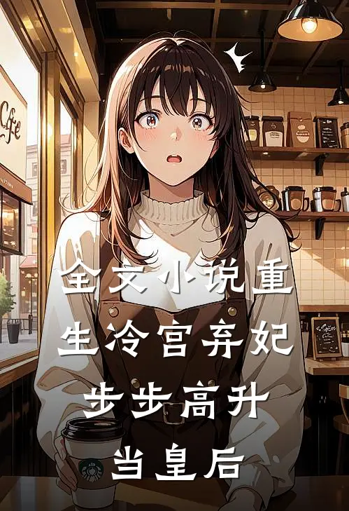 全文重生冷宫弃妃,步步高升当皇后免费阅读