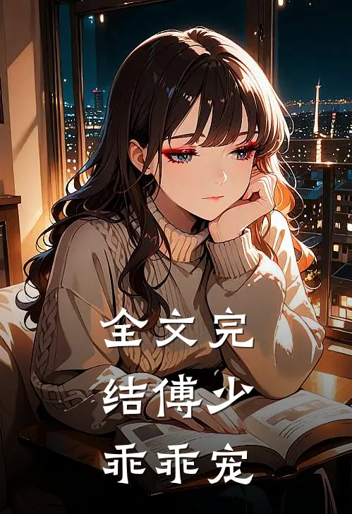 全文完结傅少,乖乖宠她