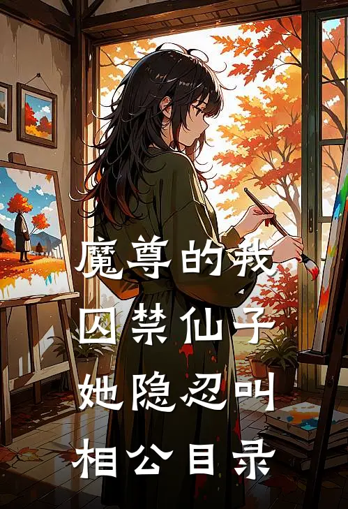 魔尊的我囚禁仙子,她隐忍叫相公目录免费阅读