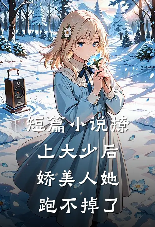 短篇撩上大少后,娇美人她跑不掉了全文阅读
