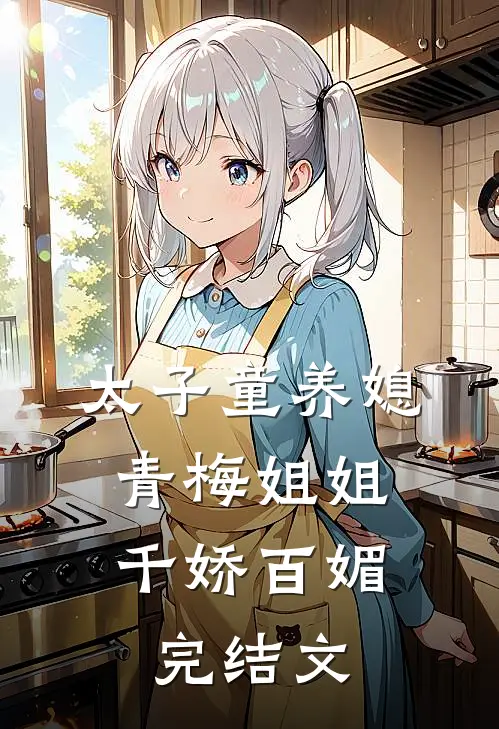 太子童养媳,青梅姐姐千娇百媚完结文学