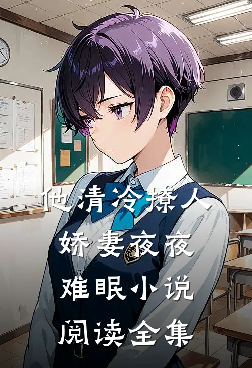 他清冷撩人,娇妻夜夜难眠 小说阅读全集